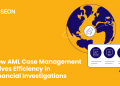 Wie AML-Fallmanagement die Effizienz bei Finanzermittlungen steigert